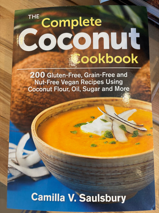 The Complete Coconut Cookbook: 200 Gluten-Free, Grain-Free and Nut-Free Vegan Recipes Using Coconut Flour, Oil, Sugar and More