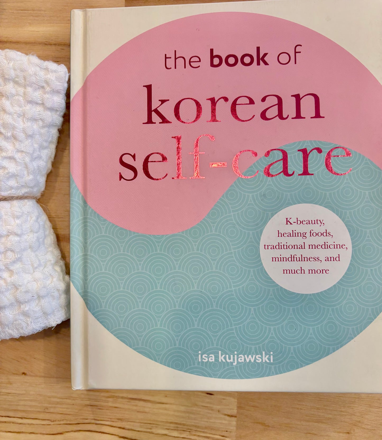 The Book of Korean Self-Care: K-beauty, healing foods, traditional medicine, mindfulness, and much more
