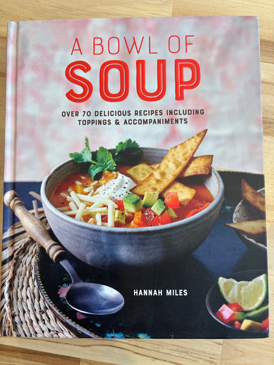 A Bowl of Soup: Over 70 Delicious Recipes Including Toppings & Accompaniments